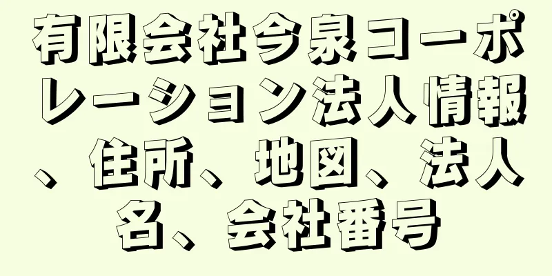 有限会社今泉コーポレーション法人情報、住所、地図、法人名、会社番号