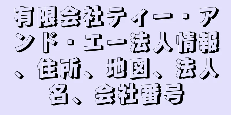 有限会社ティー・アンド・エー法人情報、住所、地図、法人名、会社番号