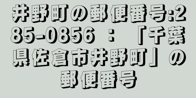 井野町の郵便番号:285-0856 ： 「千葉県佐倉市井野町」の郵便番号