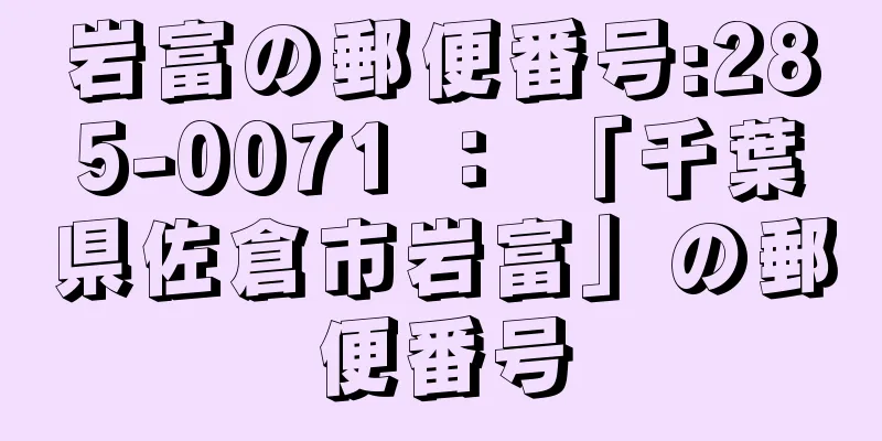 岩富の郵便番号:285-0071 ： 「千葉県佐倉市岩富」の郵便番号