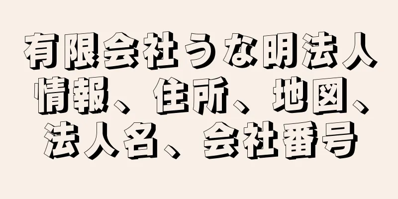 有限会社うな明法人情報、住所、地図、法人名、会社番号