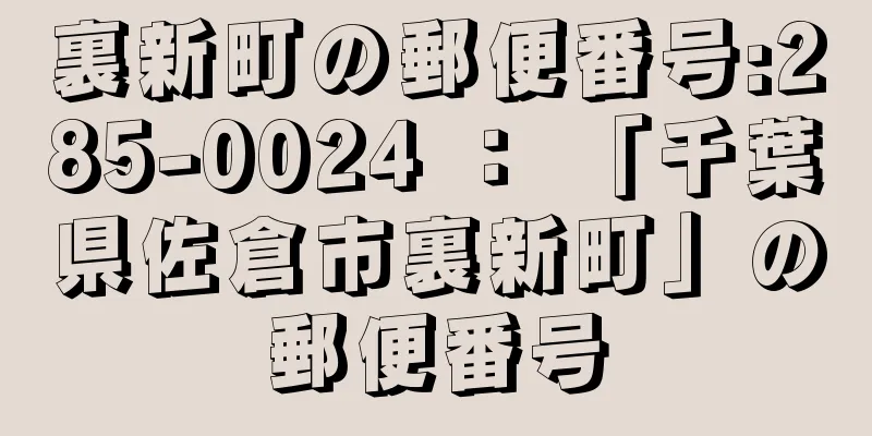 裏新町の郵便番号:285-0024 ： 「千葉県佐倉市裏新町」の郵便番号