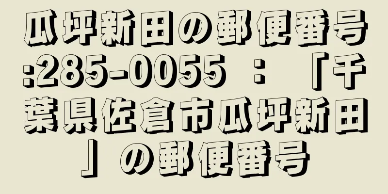 瓜坪新田の郵便番号:285-0055 ： 「千葉県佐倉市瓜坪新田」の郵便番号