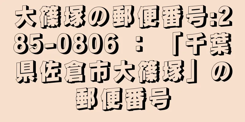 大篠塚の郵便番号:285-0806 ： 「千葉県佐倉市大篠塚」の郵便番号