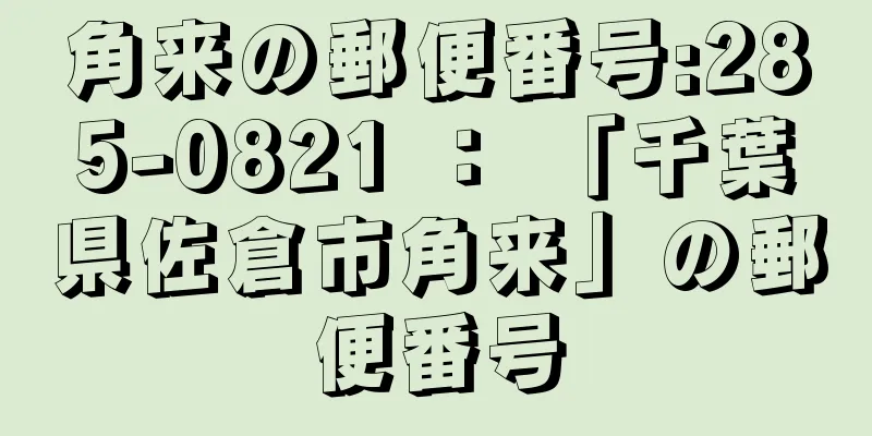 角来の郵便番号:285-0821 ： 「千葉県佐倉市角来」の郵便番号