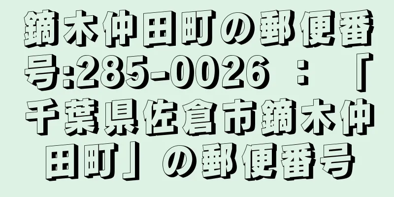 鏑木仲田町の郵便番号:285-0026 ： 「千葉県佐倉市鏑木仲田町」の郵便番号