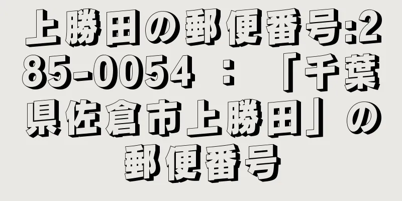 上勝田の郵便番号:285-0054 ： 「千葉県佐倉市上勝田」の郵便番号