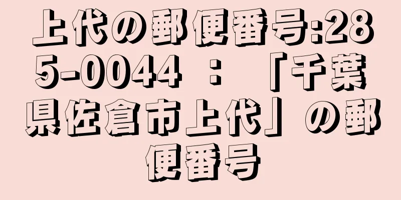 上代の郵便番号:285-0044 ： 「千葉県佐倉市上代」の郵便番号