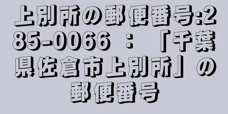 上別所の郵便番号:285-0066 ： 「千葉県佐倉市上別所」の郵便番号