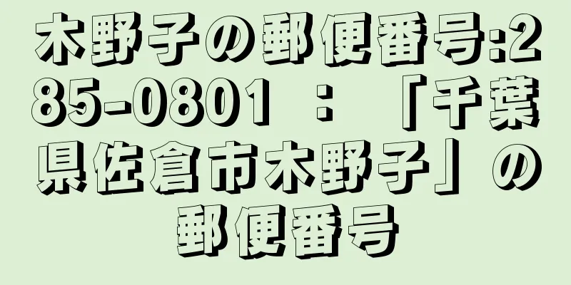 木野子の郵便番号:285-0801 ： 「千葉県佐倉市木野子」の郵便番号