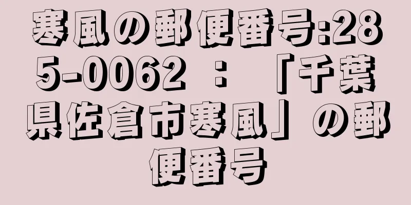 寒風の郵便番号:285-0062 ： 「千葉県佐倉市寒風」の郵便番号