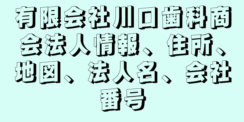 有限会社川口歯科商会法人情報、住所、地図、法人名、会社番号