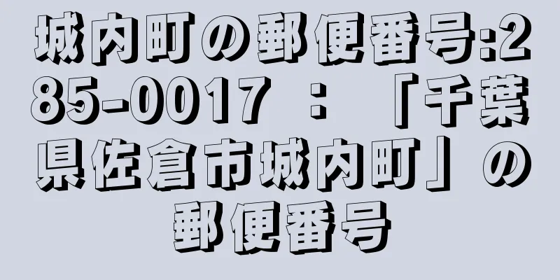 城内町の郵便番号:285-0017 ： 「千葉県佐倉市城内町」の郵便番号