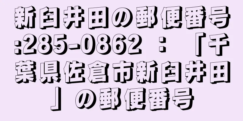 新臼井田の郵便番号:285-0862 ： 「千葉県佐倉市新臼井田」の郵便番号