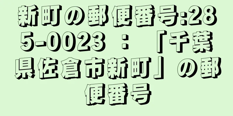 新町の郵便番号:285-0023 ： 「千葉県佐倉市新町」の郵便番号