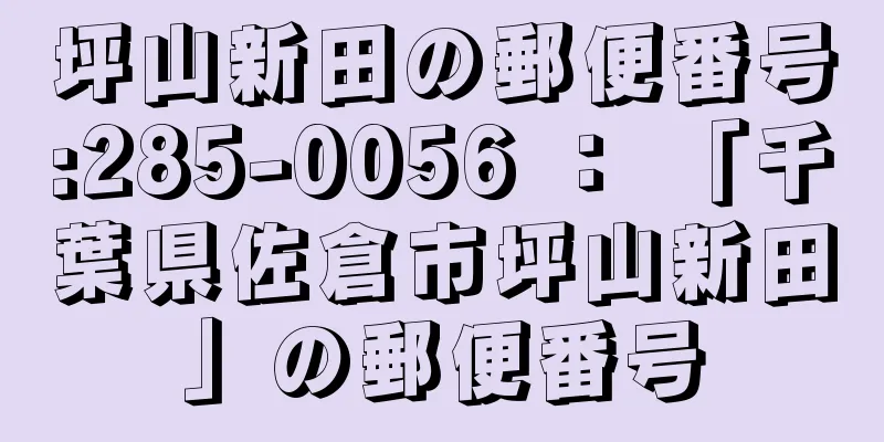 坪山新田の郵便番号:285-0056 ： 「千葉県佐倉市坪山新田」の郵便番号