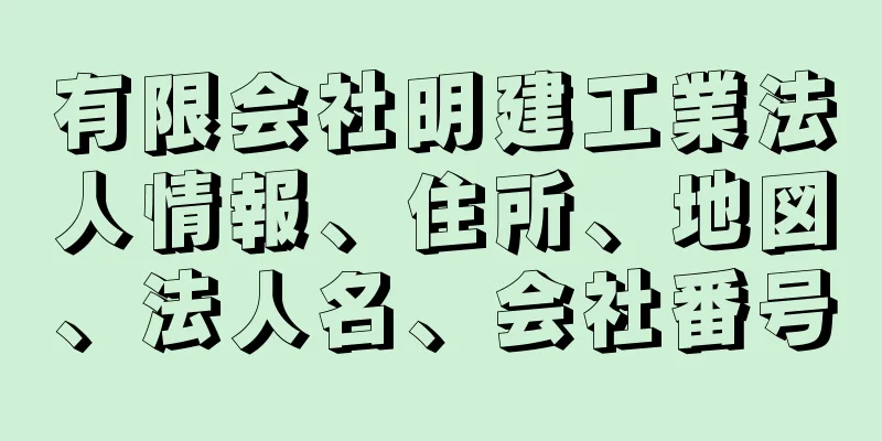 有限会社明建工業法人情報、住所、地図、法人名、会社番号