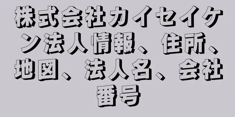 株式会社カイセイケン法人情報、住所、地図、法人名、会社番号