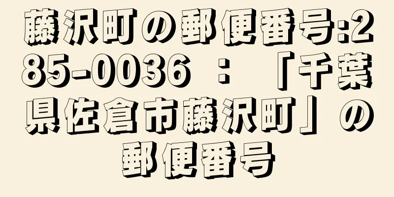 藤沢町の郵便番号:285-0036 ： 「千葉県佐倉市藤沢町」の郵便番号