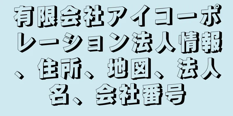 有限会社アイコーポレーション法人情報、住所、地図、法人名、会社番号