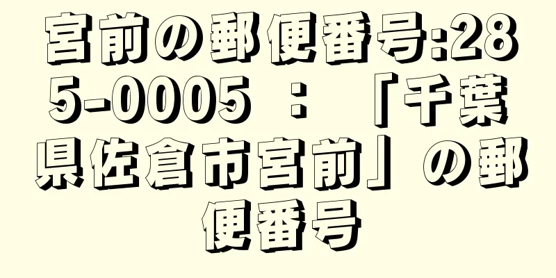 宮前の郵便番号:285-0005 ： 「千葉県佐倉市宮前」の郵便番号