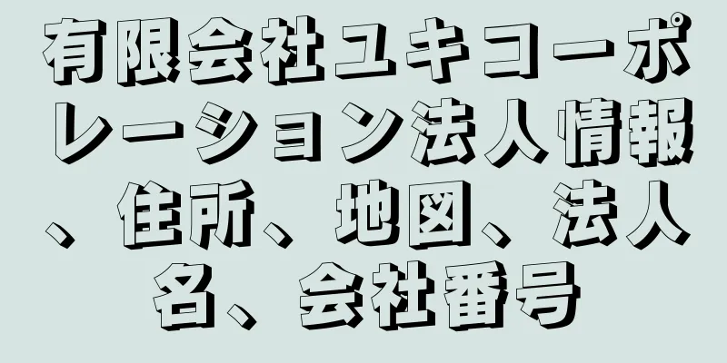 有限会社ユキコーポレーション法人情報、住所、地図、法人名、会社番号