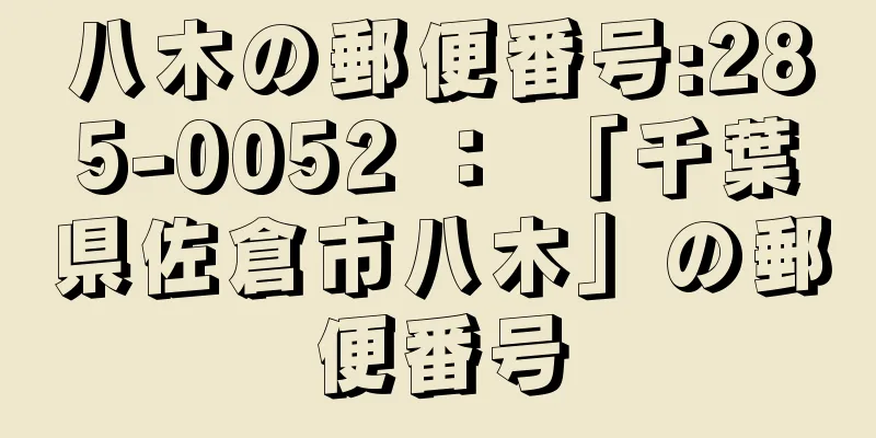 八木の郵便番号:285-0052 ： 「千葉県佐倉市八木」の郵便番号