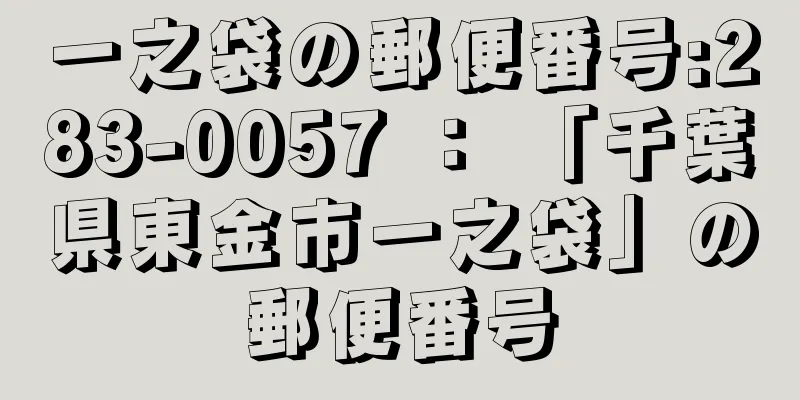 一之袋の郵便番号:283-0057 ： 「千葉県東金市一之袋」の郵便番号