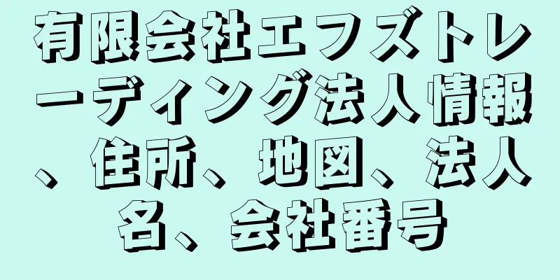 有限会社エフズトレーディング法人情報、住所、地図、法人名、会社番号