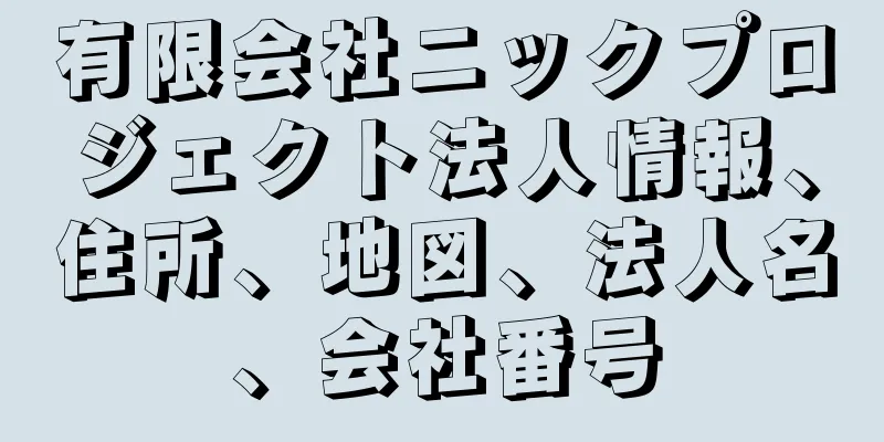 有限会社ニックプロジェクト法人情報、住所、地図、法人名、会社番号