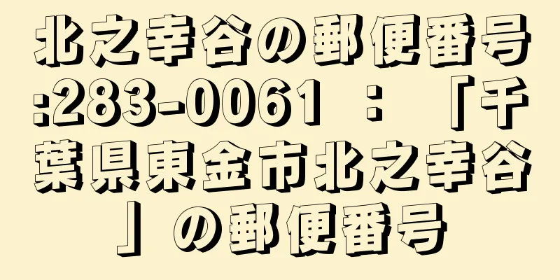 北之幸谷の郵便番号:283-0061 ： 「千葉県東金市北之幸谷」の郵便番号