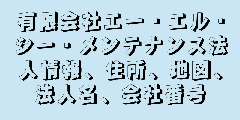 有限会社エー・エル・シー・メンテナンス法人情報、住所、地図、法人名、会社番号