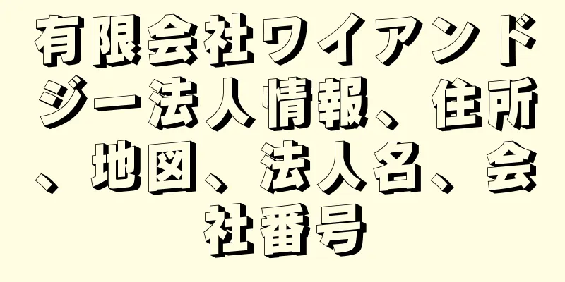 有限会社ワイアンドジー法人情報、住所、地図、法人名、会社番号