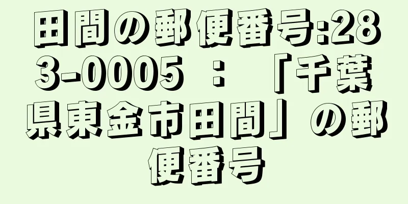 田間の郵便番号:283-0005 ： 「千葉県東金市田間」の郵便番号