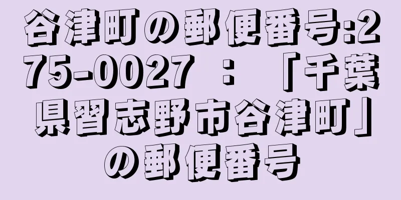 谷津町の郵便番号:275-0027 ： 「千葉県習志野市谷津町」の郵便番号