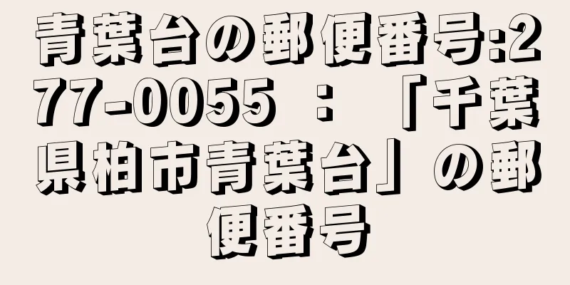 青葉台の郵便番号:277-0055 ： 「千葉県柏市青葉台」の郵便番号