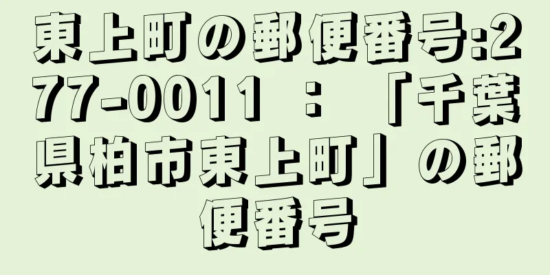 東上町の郵便番号:277-0011 ： 「千葉県柏市東上町」の郵便番号