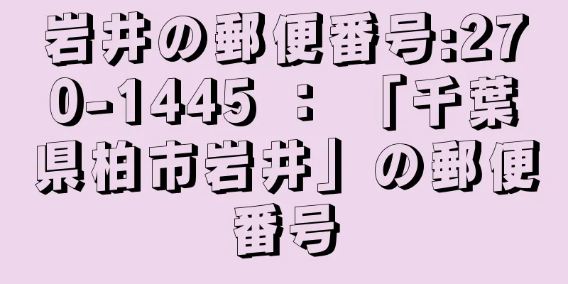 岩井の郵便番号:270-1445 ： 「千葉県柏市岩井」の郵便番号