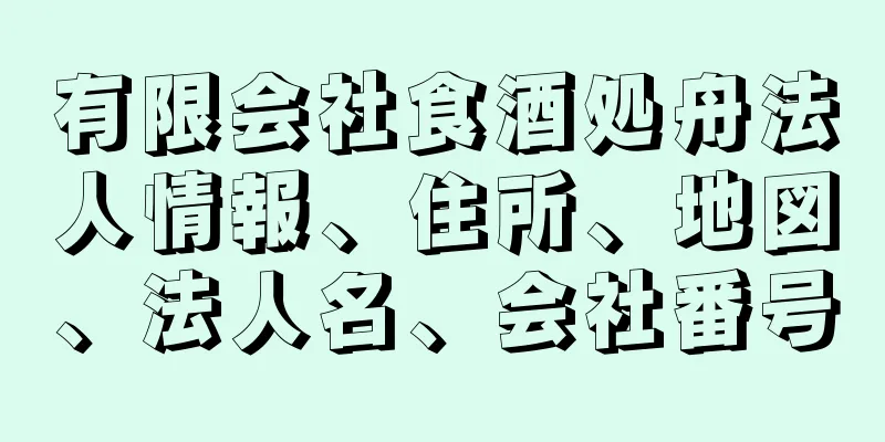 有限会社食酒処舟法人情報、住所、地図、法人名、会社番号