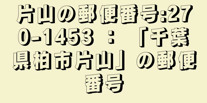 片山の郵便番号:270-1453 ： 「千葉県柏市片山」の郵便番号