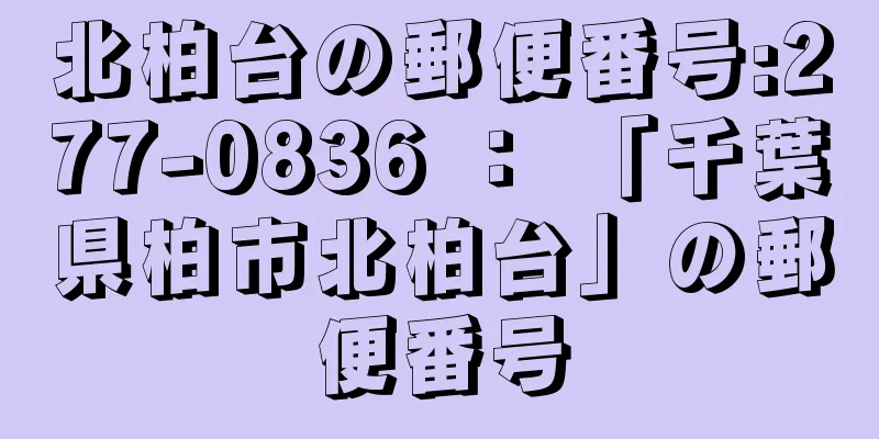 北柏台の郵便番号:277-0836 ： 「千葉県柏市北柏台」の郵便番号