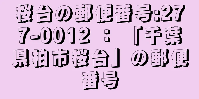 桜台の郵便番号:277-0012 ： 「千葉県柏市桜台」の郵便番号