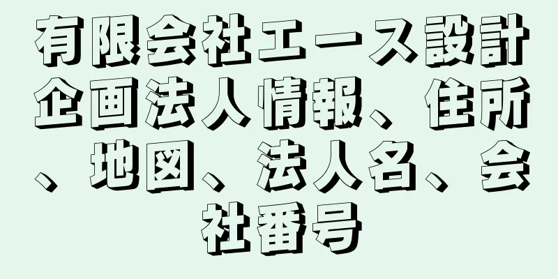 有限会社エース設計企画法人情報、住所、地図、法人名、会社番号