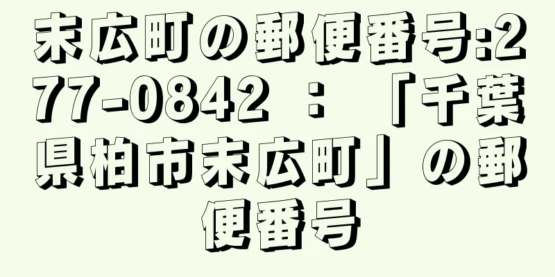 末広町の郵便番号:277-0842 ： 「千葉県柏市末広町」の郵便番号