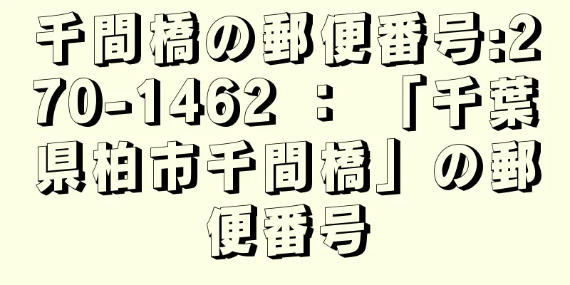 千間橋の郵便番号:270-1462 ： 「千葉県柏市千間橋」の郵便番号