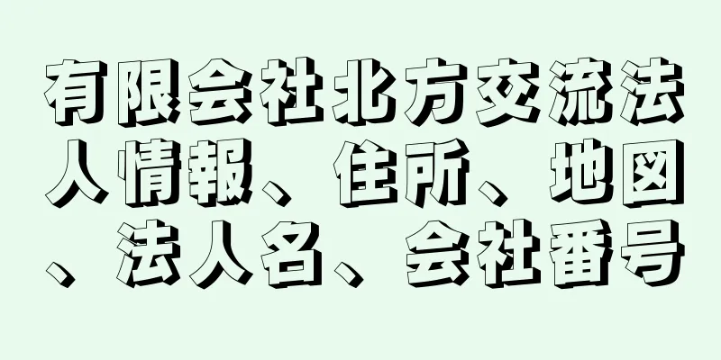 有限会社北方交流法人情報、住所、地図、法人名、会社番号