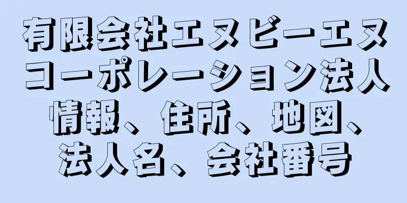 有限会社エヌビーエヌコーポレーション法人情報、住所、地図、法人名、会社番号