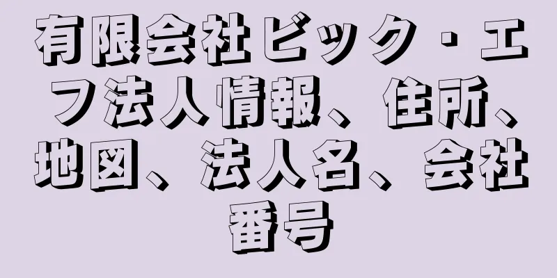 有限会社ビック・エフ法人情報、住所、地図、法人名、会社番号