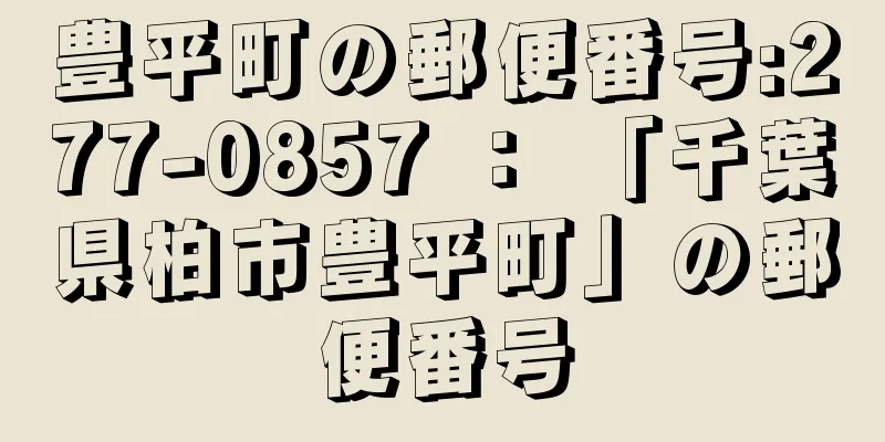 豊平町の郵便番号:277-0857 ： 「千葉県柏市豊平町」の郵便番号