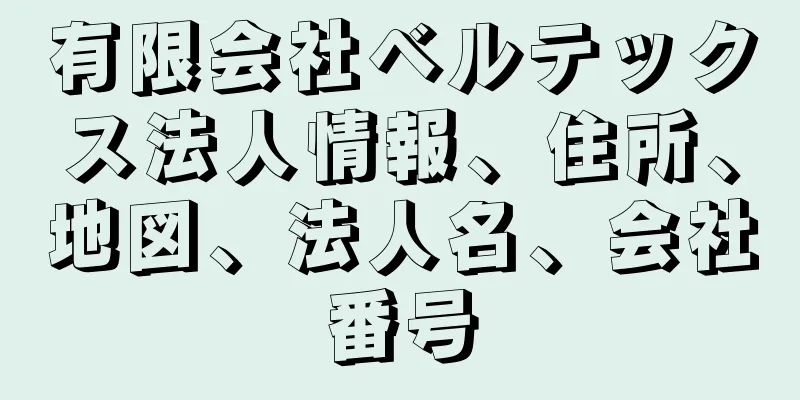 有限会社ベルテックス法人情報、住所、地図、法人名、会社番号